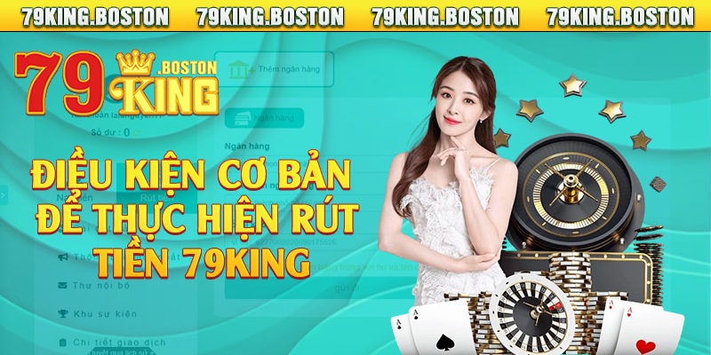 Điều kiện cơ bản để thực hiện rút tiền 79king